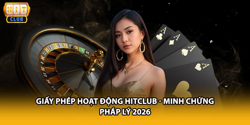 Giấy Phép Hoạt Động HITCLUB - Minh Chứng Pháp Lý 2026